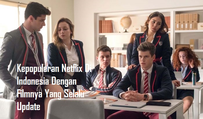 Kepopuleran Netflix Di Indonesia Dengan Filmnya Yang Selalu Update