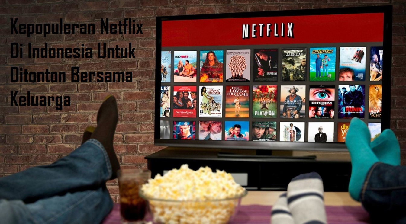 Kepopuleran Netflix Di Indonesia Untuk Ditonton Bersama Keluarga