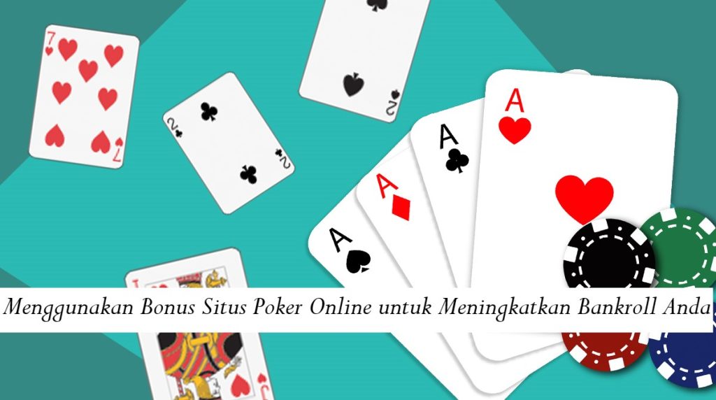 Menggunakan Bonus Situs Poker Online untuk Meningkatkan Bankroll Anda