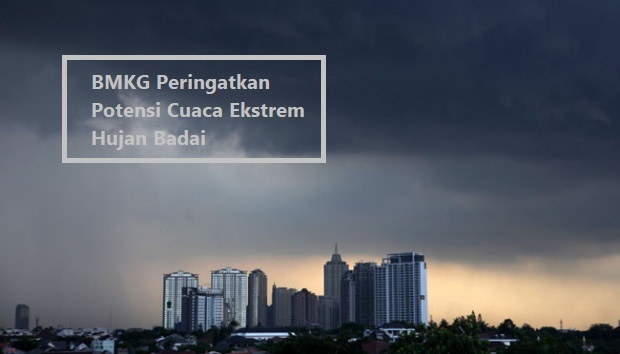 BMKG Peringatkan Potensi Cuaca Ekstrem Hujan Badai