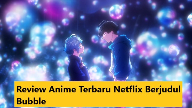 Review Anime Terbaru Netflix Berjudul Bubble